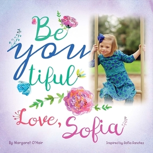 Be You Tiful Love, Sofia, Volume 1 by Sofia Sanchez, Margaret O'Hair