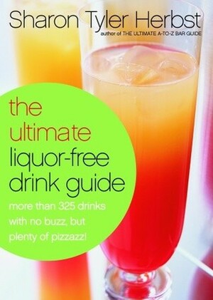 The Ultimate Liquor-Free Drink Guide: More Than 325 Drinks With No Buzz But Plenty Pizzazz! by Sharon Tyler Herbst