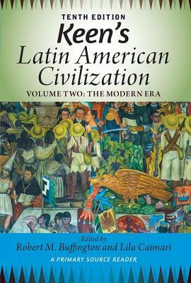 Keen's Latin American Civilization, Volume 2: A Primary Source Reader, Volume Two: The Modern Era by Lila Caimari, Robert M. Buffington