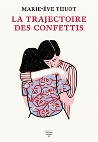 La Trajectoire des confettis by Marie-Ève Thuot