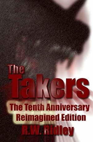 The Takers: The Tenth Anniversary Reimagined Edition by R.W. Ridley