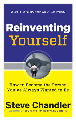 Reinventing Yourself, 20th Anniversary Edition: How to Become the Person You've Always Wanted to Be by Steve Chandler