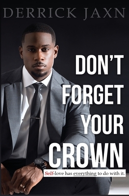 Don't Forget Your Crown: Self-Love Has Everything to Do with It. by Derrick Jaxn