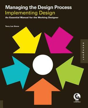 Managing the Design Process-Implementing Design: An Essential Manual for the Working Designer by Terry Stone