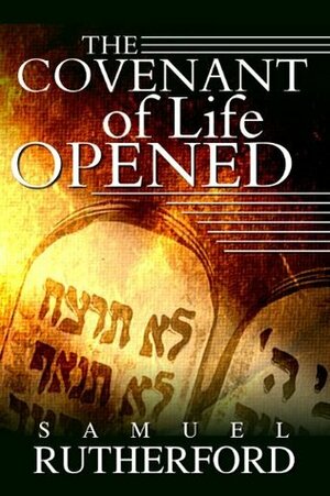 The Covenant of Life Opened by C. Matthew McMahon, Samuel Rutherford
