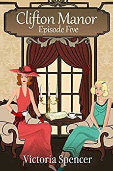 Clifton Manor - Episode Five by Victoria Spencer