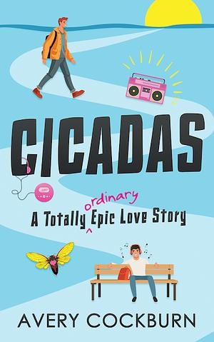 Cicadas: A Totally Ordinary Epic Love Story by Avery Cockburn