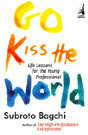 Go Kiss the World: Life Lessons For The Young Professional by Subroto Bagchi