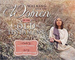 Walking With the Women of the Old Testament by Heather Farrell, Heather Farrell, Mandy Williams