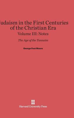 Judaism in the First Centuries of the Christian Era, Volume III, Notes by George Foot Moore