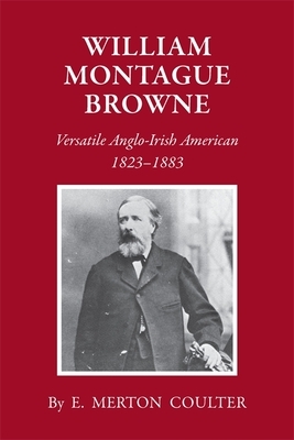 William Montague Browne: Versatile Anglo-Irish American, 1823-1883 by E. Merton Coulter