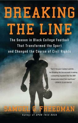 Breaking the Line: The Season in Black College Football That Transformed the Sport and Changed the Course of Civil Rights by Samuel G. Freedman