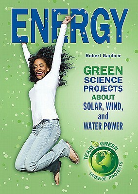 Energy: Green Science Projects about Solar, Wind, and Water Power by Robert Gardner