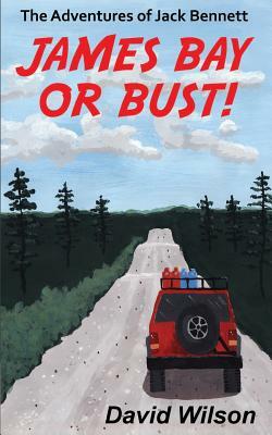 The Adventures of Jack Bennett James Bay or Bust by David Wilson