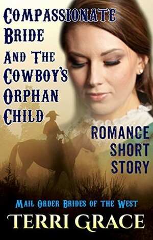 Compassionate Bride And The Cowboy's Orphan Child by Terri Grace