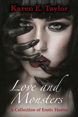 Love and Monsters: A Collection of Erotic Horror by Karen E. Taylor