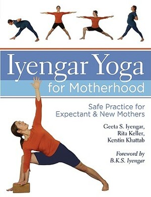 Iyengar Yoga for Motherhood: Safe Practice for Expectant & New Mothers by Kerstin Khattab, Rita Keller, Geeta S. Iyengar