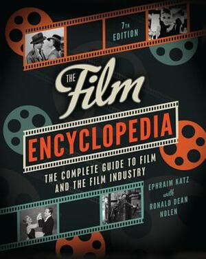 The Film Encyclopedia 7th Edition: The Complete Guide to Film and the Film Industry by Ronald Dean Nolen, Ephraim Katz
