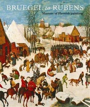 Bruegel to Rubens: Masters of Flemish Painting by Desmond Shawe-Taylor, Jennifer Scott