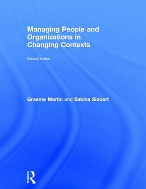 Managing People and Organizations in Changing Contexts by Sabina Siebert, Graeme Martin