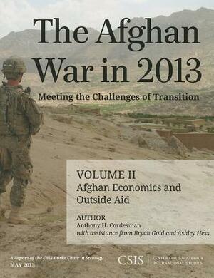 The Afghan War in 2013: Meeting the Challenges of Transition: Afghan Economics and Outside Aid by Ashley Hess, Bryan Gold, Anthony H. Cordesman