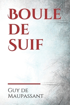 Boule de Suif: une nouvelle de Guy de Maupassant, écrite dans le courant de l'année 1879, rendue publique en 1880, d'abord par une le by Guy de Maupassant