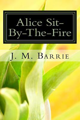 Alice Sit-By-The-Fire by J.M. Barrie