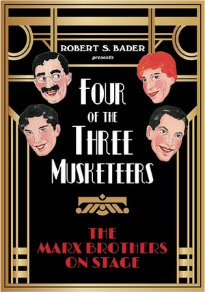 Four of the Three Musketeers: The Marx Brothers on Stage by Robert S. Bader