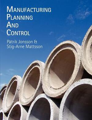 Manufacturing Planning and Control by Patrik Jonsson, Stig-Arne Mattsson