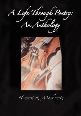 A Life Through Poetry: An Anthology by Howard R. Moskowitz