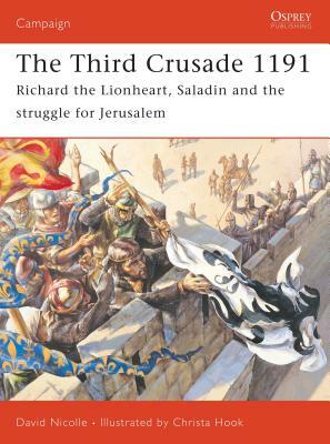 The Third Crusade 1191: Richard the Lionheart, Saladin and the Struggle for Jerusalem by David Nicolle