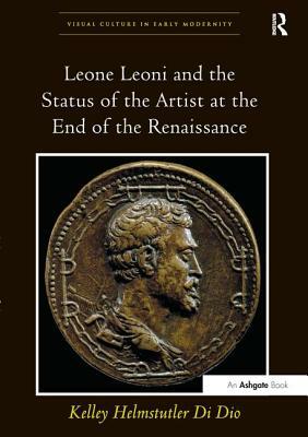 Leone Leoni and the Status of the Artist at the End of the Renaissance by Kelley Helmstutler Di Dio