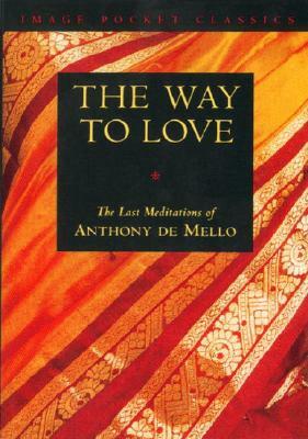 Way to Love: The Last Meditations of Anthony de Mello by Anthony De Mello