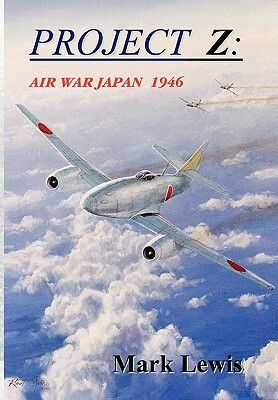 Project Z: Air War Japan 1946 by Mark Lewis
