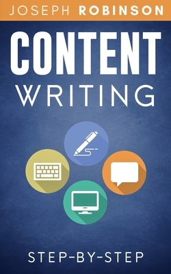 Content Writing Step-By-Step: Learn How To Write Content That Converts And Become A Successful Entertainer Of Online Audiences by Joseph Robinson