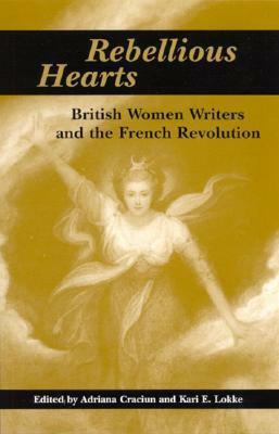 Rebellious Hearts: British Women Writers and the French Revolution by Adriana Craciun