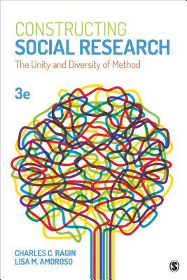 Constructing Social Research: The Unity and Diversity of Method by Lisa M. Amoroso, Charles C. Ragin