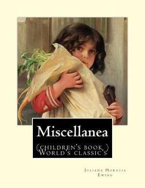 Miscellanea. By: Juliana Horatia Ewing: (children's book ) World's classic's by Juliana Horatia Ewing