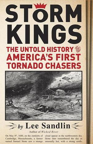 Storm Kings: The Untold History of America's First Tornado Chasers by Lee Sandlin