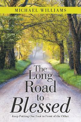 The Long Road to Blessed: Keep Putting One Foot in Front of the Other by Michael Williams