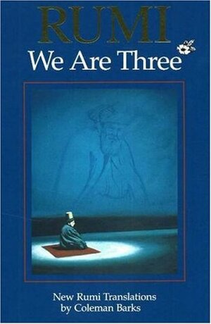 Rumi: We Are Three by Coleman Barks, Rumi