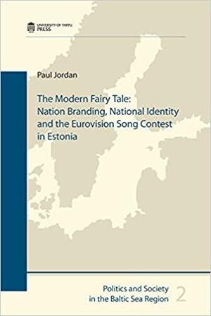 The Modern Fairy Tale: Nation Branding, National Identity and the Eurovision Song Contest in Estonia by Paul Jordan