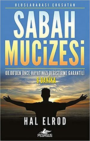 Sabah Mucizesi: 08.00'den Önce Hayatınızı Değiştirme Garantili 6 Dakika by Hal Elrod