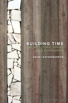 Building Time: Architecture, Event, and Experience by David Leatherbarrow