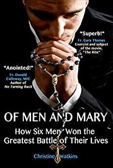 Of Men and Mary: How Six Men Won the Greatest Battle of Their Lives by Christine Watkins, Bob Garon