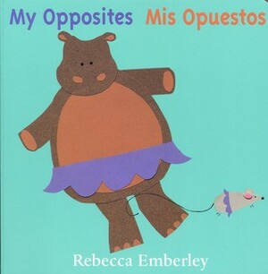 My Opposites/ Mis Opuestos by Rebecca Emberley