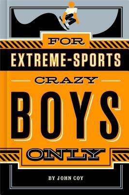 For Extreme-Sports Crazy Boys Only by John Coy