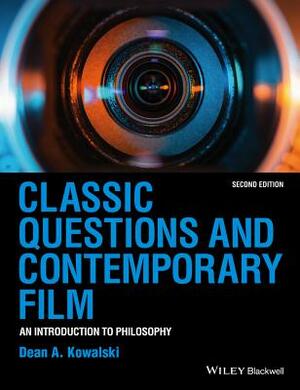 Classic Questions and Contemporary Film: An Introduction to Philosophy by Dean A. Kowalski