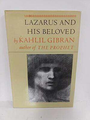 Lazarus And His Beloved, A One Act Play by Kahlil Gibran