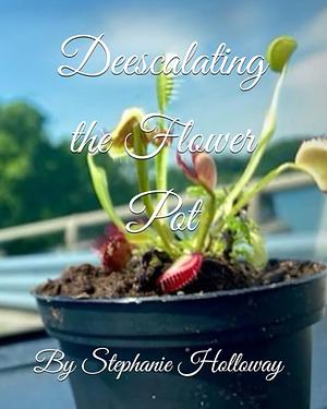 Deescalating the Flower Pot by Stephanie Holloway